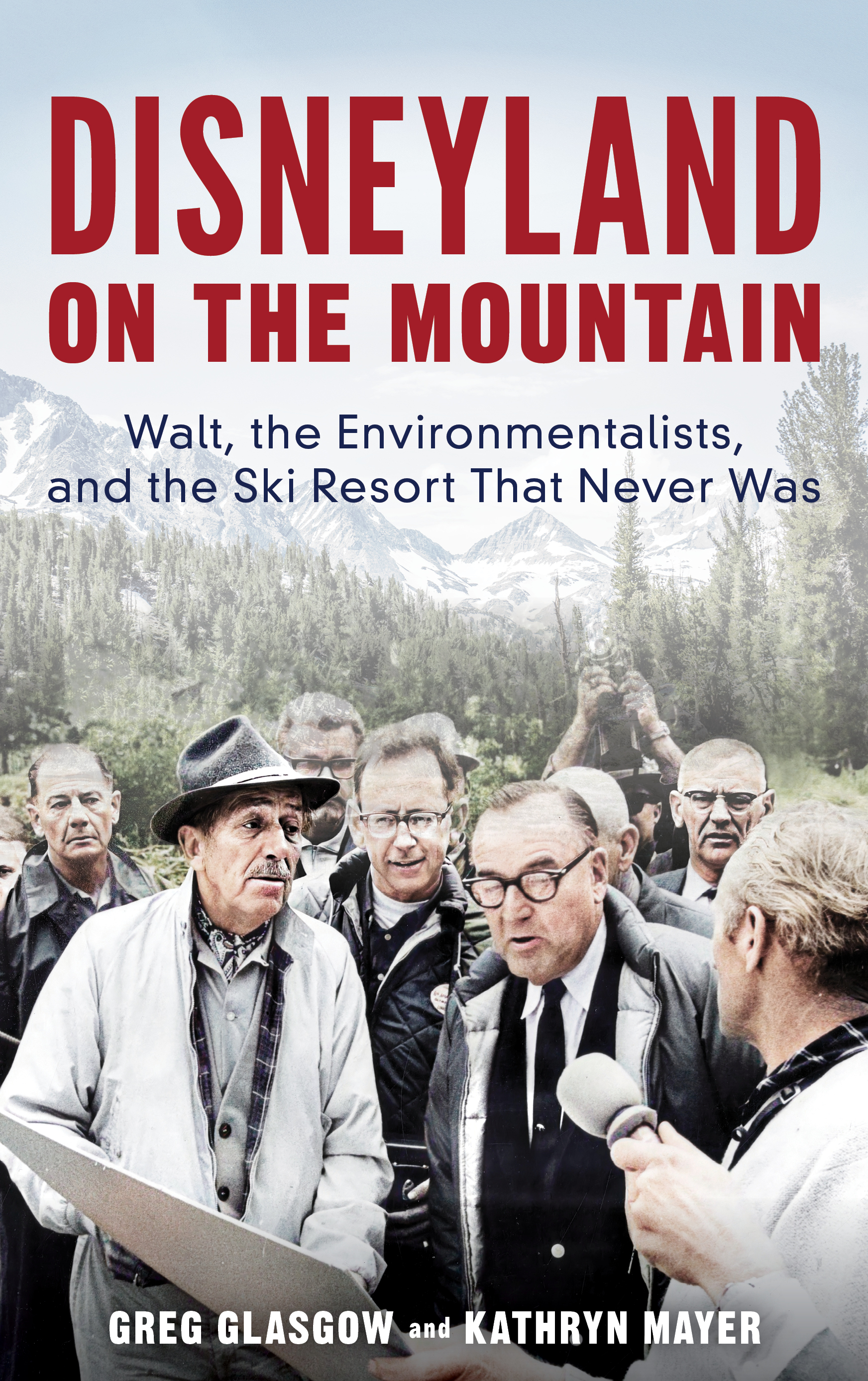 Book cover of Disneyland on the Mountain: Walt, the Environmentalists and the Ski resort that never was, which depicts Walt Disney as an older man, surrounded by scientists and reporters against a green mountainous landscape.