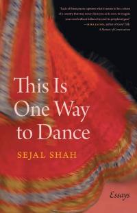 This Is One Way to Dance: Essays by Sejal Shah