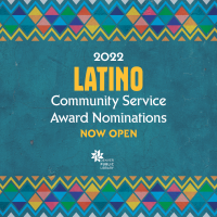 Graphic that reads "2022 Latino Community Service Award Nominations now open" with a dark blue/green background and colorful patterns on the top and bottom. 