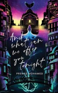 Cover of the book "And What Can We Offer You Tonight" by Premee Mohamed