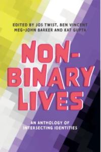 Non-binary Lives: An Anthology of Intersecting Identities, edited by Jos Twist, Ben Vincent, Meg-John Barker, and Kat Gupta