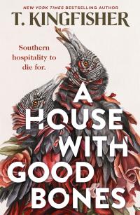 Book cover for "A House with Good Bones" by T. Kingfisher