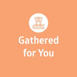 Gathered for you