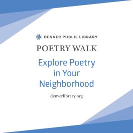 White background with blue border and text that says: Denver Public Library Poetry Walk. Explore Poetry in your neighborhood. denverlibrary.org