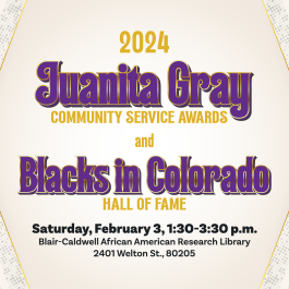2024 Juanita Gray and Blacks in Colorado Hall of Fame ceremony graphic with date information that reads "Saturday February 3, 2024 1:30-3:30 p.m. at the Blair-Caldwell African American Research Library"
