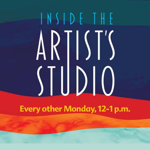 Inside the Artist's Studio: every other Monday from noon until 1 p.m.