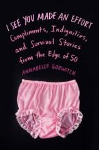 I See You Made an Effort: Compliments, Indignities, and Survival Stories from the Edge of 50 Book Cover