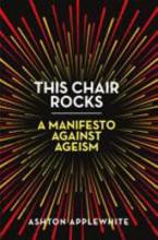 This Chair Rocks: A Manifesto Against Ageism Book Cover