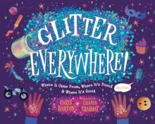 Glitter Everywhere! : Where It Came From, Where It’s Found & Where It’s Going Book Cover