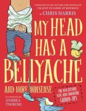 My Head Has a Bellyache: And More Nonsense for Mischievous Kids and Immature Grown-Ups Book Cover