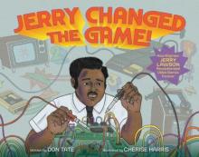 Jerry Changed the Game!: How Engineer Jerry Lawson Revolutionized Video Games Forever Book Cover