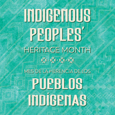 Indigenous Peoples’ Heritage Month / Mes de la Herencia de los Pueblos Indígenas