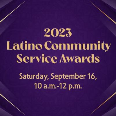 Purple and gold graphic that reads "2023 Latino Community Service Awards" "Saturday, September 16 10 a.m.- 12 p.m."